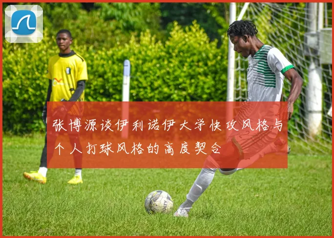 张博源谈伊利诺伊大学快攻风格与个人打球风格的高度契合