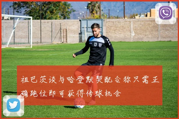 祖巴茨谈与哈登默契配合称只需正确跑位即可获得传球机会